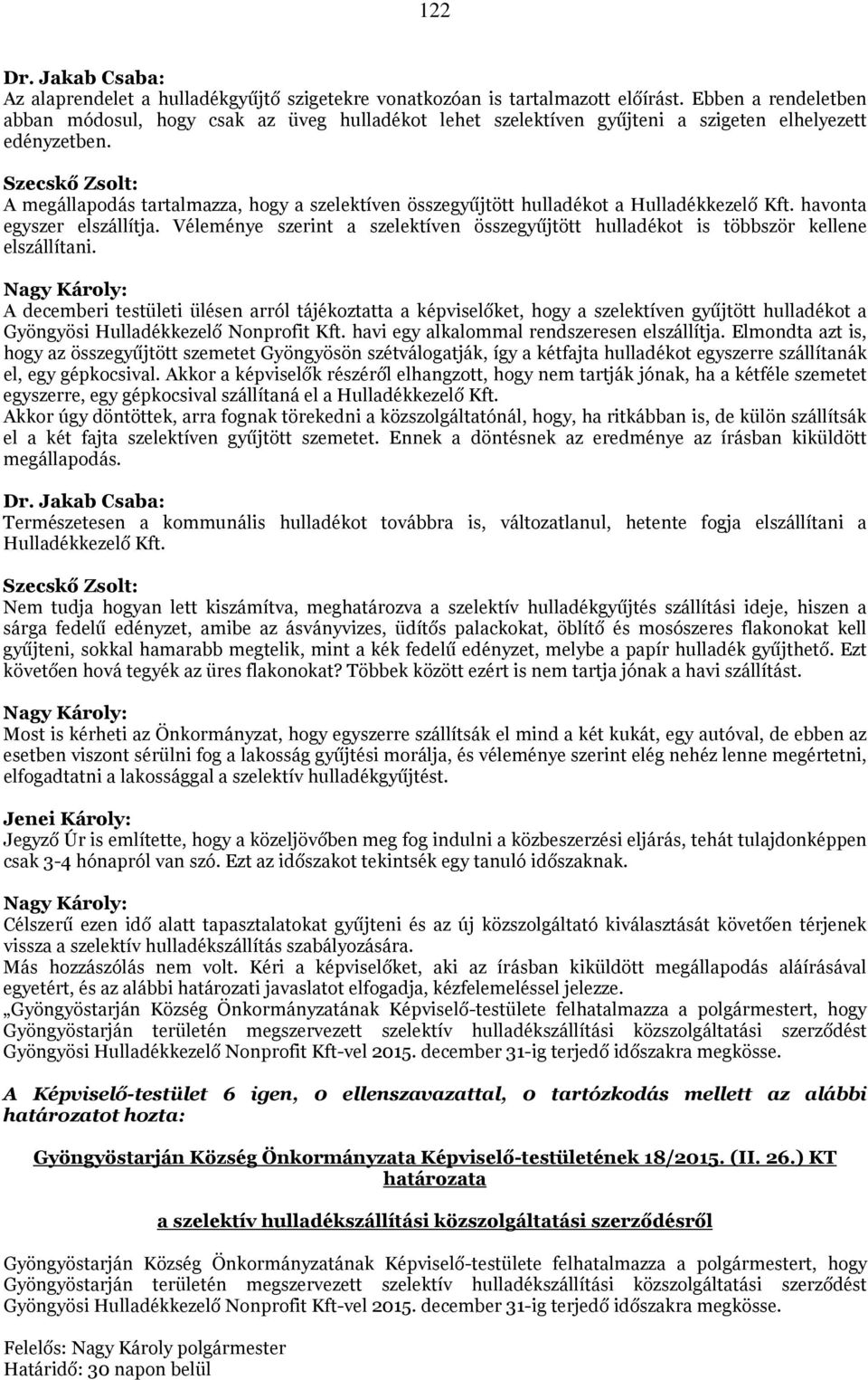 Szecskő Zsolt: A megállapodás tartalmazza, hogy a szelektíven összegyűjtött hulladékot a Hulladékkezelő Kft. havonta egyszer elszállítja.