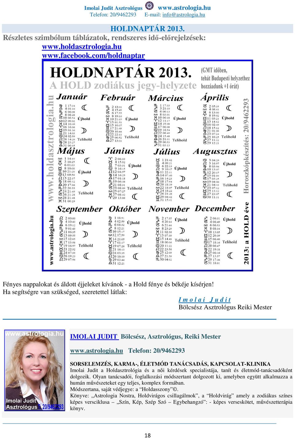 hu Telefon: 20/9462293 SORSELEMZÉS, KARMA-, ÉLETMÓD TANÁCSADÁS, KAPCSOLAT-KLINIKA Imolai Judit a Holdasztrológia és a női kérdések specialistája, tanít és életmód-tanácsadóként dolgozik.