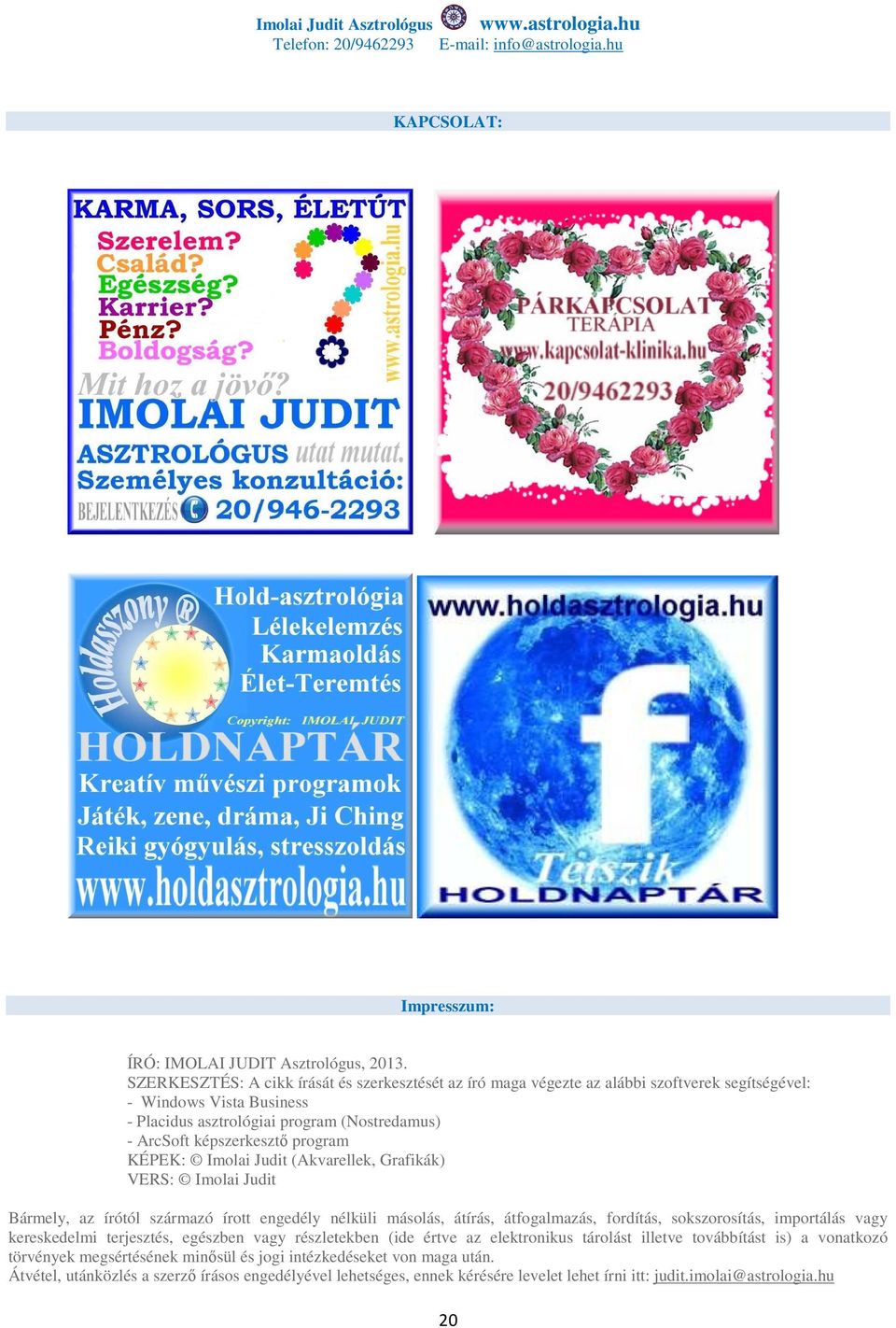 képszerkesztő program KÉPEK: Imolai Judit (Akvarellek, Grafikák) VERS: Imolai Judit Bármely, az írótól származó írott engedély nélküli másolás, átírás, átfogalmazás, fordítás, sokszorosítás,