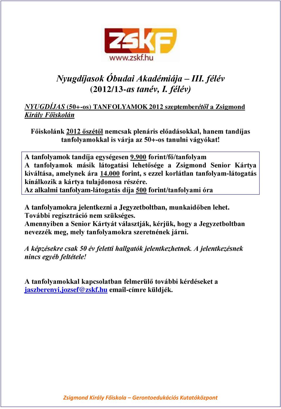 vágyókat! A tanfolyamok tandíja egységesen 9.900 forint/fő/tanfolyam A tanfolyamok másik látogatási lehetősége a Zsigmond Senior Kártya kiváltása, amelynek ára 14.