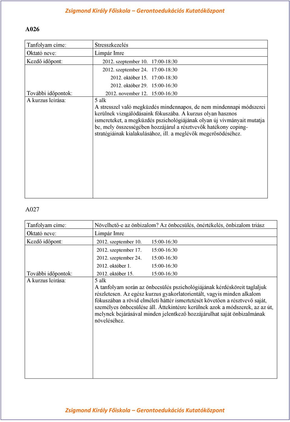 A kurzus olyan hasznos ismereteket, a megküzdés pszichológiájának olyan új vívmányait mutatja be, mely összességében hozzájárul a résztvevők hatékony copingstratégiáinak kialakulásához, ill.