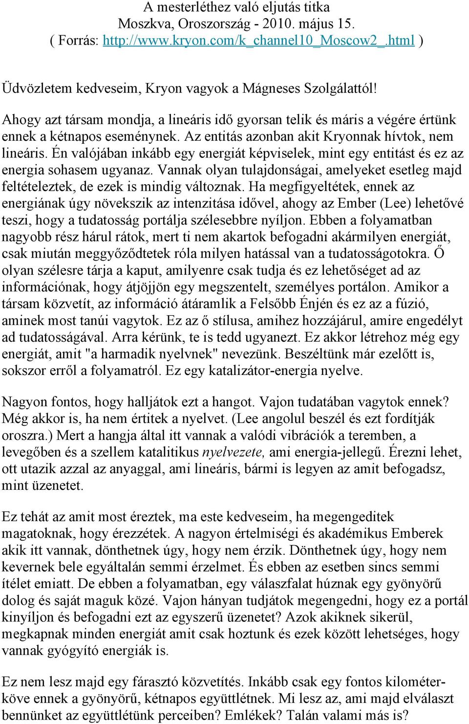 Én valójában inkább egy energiát képviselek, mint egy entitást és ez az energia sohasem ugyanaz. Vannak olyan tulajdonságai, amelyeket esetleg majd feltételeztek, de ezek is mindig változnak.