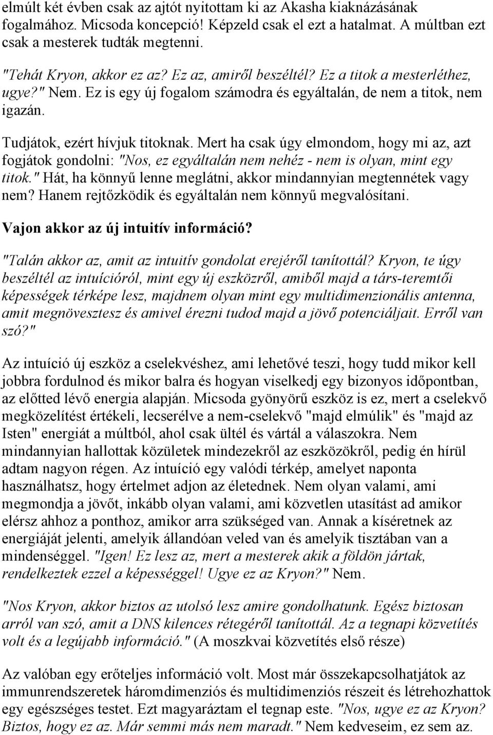 Mert ha csak úgy elmondom, hogy mi az, azt fogjátok gondolni: "Nos, ez egyáltalán nem nehéz - nem is olyan, mint egy titok." Hát, ha könnyű lenne meglátni, akkor mindannyian megtennétek vagy nem?