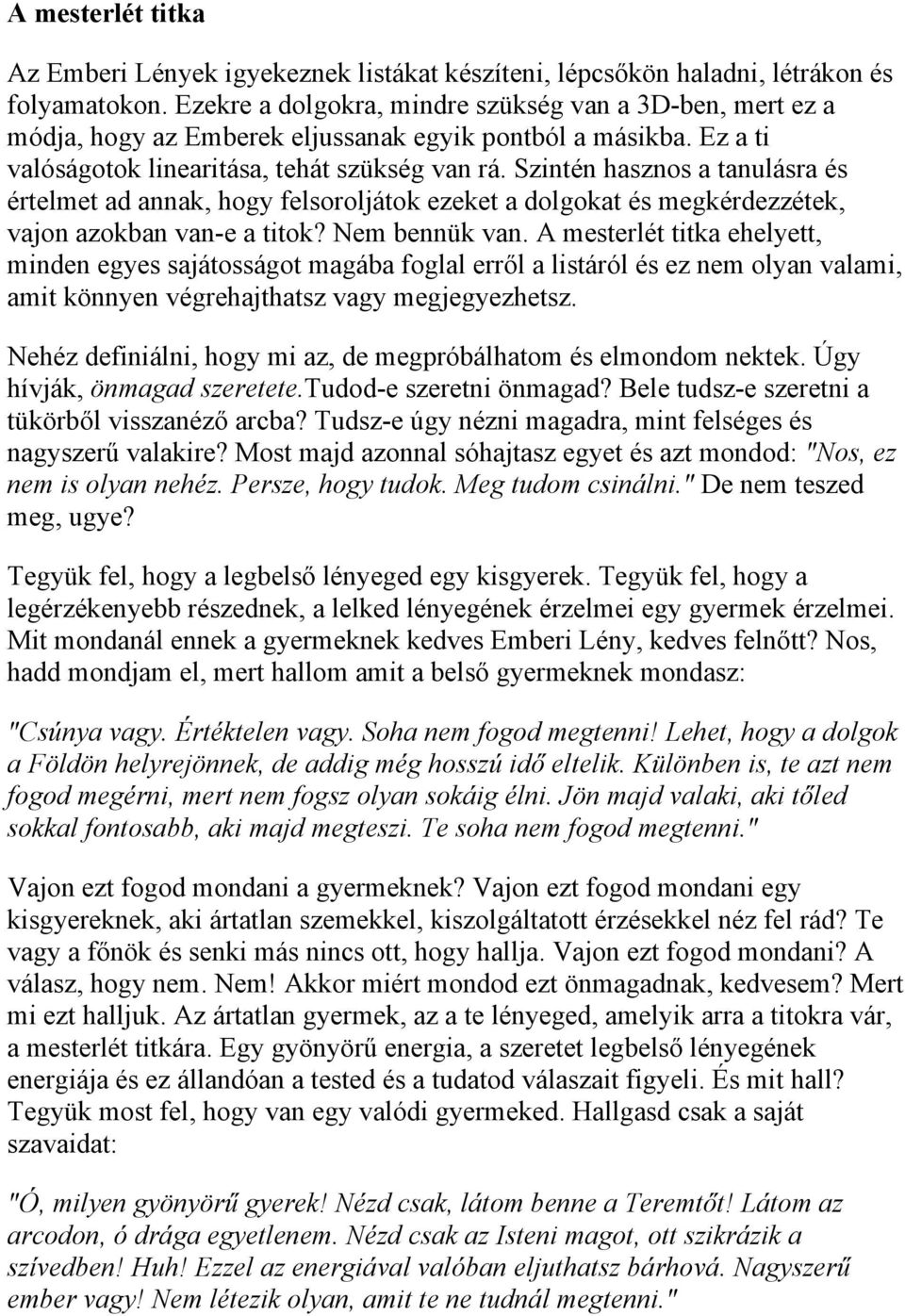 Szintén hasznos a tanulásra és értelmet ad annak, hogy felsoroljátok ezeket a dolgokat és megkérdezzétek, vajon azokban van-e a titok? Nem bennük van.