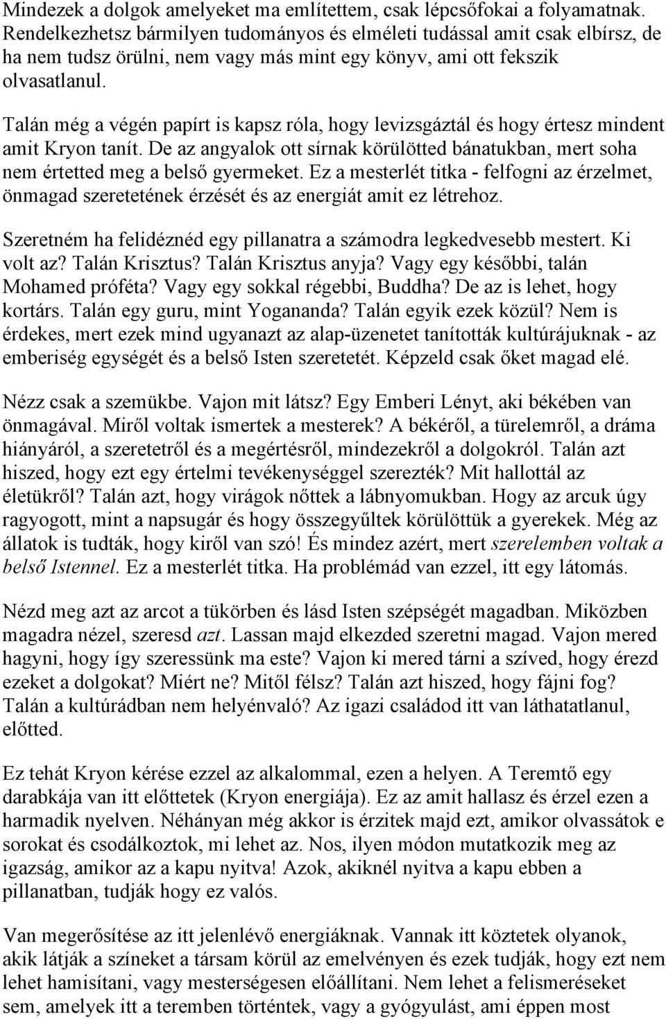 Talán még a végén papírt is kapsz róla, hogy levizsgáztál és hogy értesz mindent amit Kryon tanít. De az angyalok ott sírnak körülötted bánatukban, mert soha nem értetted meg a belső gyermeket.
