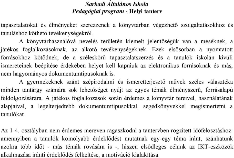 Ezek elsősorban a nyomtatott forrásokhoz kötődnek, de a széleskörű tapasztalatszerzés és a tanulók iskolán kívüli ismereteinek beépítése érdekében helyet kell kapniuk az elektronikus forrásoknak és