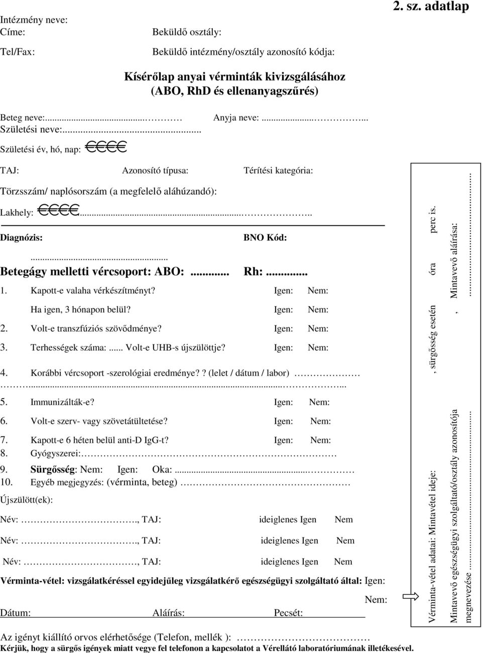 Kapott-e valaha vérkészítményt? Igen: Nem: Ha igen, 3 hónapon belül? Igen: Nem: 2. Volt-e transzfúziós szövődménye? Igen: Nem: 3. Terhességek száma:... Volt-e UHB-s újszülöttje? Igen: Nem: 4.