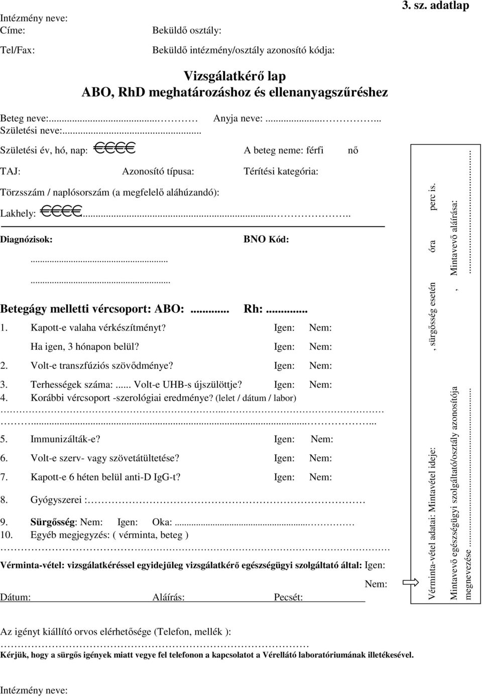 .. Rh:... 1. Kapott-e valaha vérkészítményt? Igen: Nem: Ha igen, 3 hónapon belül? Igen: Nem: 2. Volt-e transzfúziós szövődménye? Igen: Nem: 3. Terhességek száma:... Volt-e UHB-s újszülöttje?