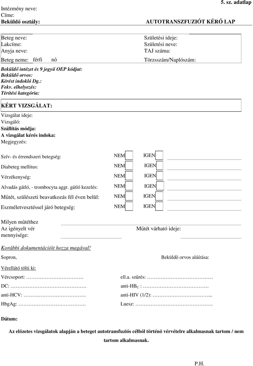 Szív- és érrendszeri betegség: NEM IGEN Diabeteg mellitus: NEM IGEN Vérzékenység: NEM IGEN Alvadás gátló, - trombocyta aggr.