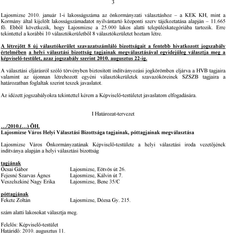 A létrejött 8 új választókerület szavazatszámláló bizottságait a fentebb hivatkozott jogszabály értelmében a helyi választási bizottság tagjainak megválasztásával egyidejűleg választja meg a