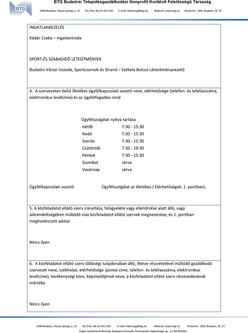 A szervezeten belül illetékes ügyfélkapcslati vezető neve, elérhetősége (telefn- és telefaxszáma, elektrnikus levélcíme) és az ügyfélfgadási rend Ügyfélszlgálat nyitva tartása Hétfő 7:30-15:30 Kedd