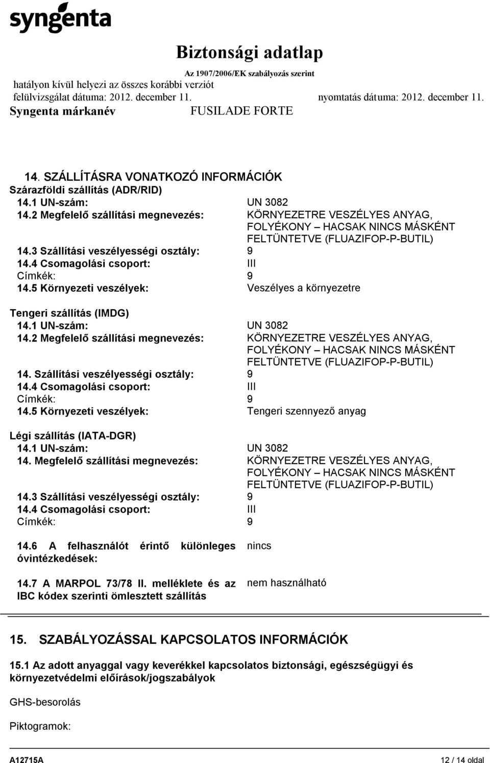 4 Csomagolási csoport: III Címkék: 9 14.5 Környezeti veszélyek: Veszélyes a környezetre Tengeri szállítás (IMDG) 14.1 UN-szám: UN 3082 14.