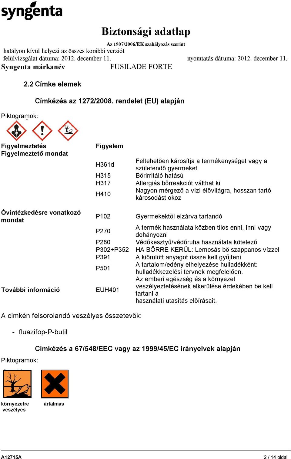 károsítja a termékenységet vagy a születendő gyermeket Bőrirritáló hatású Allergiás bőrreakciót válthat ki Nagyon mérgező a vízi élővilágra, hosszan tartó károsodást okoz Gyermekektől elzárva