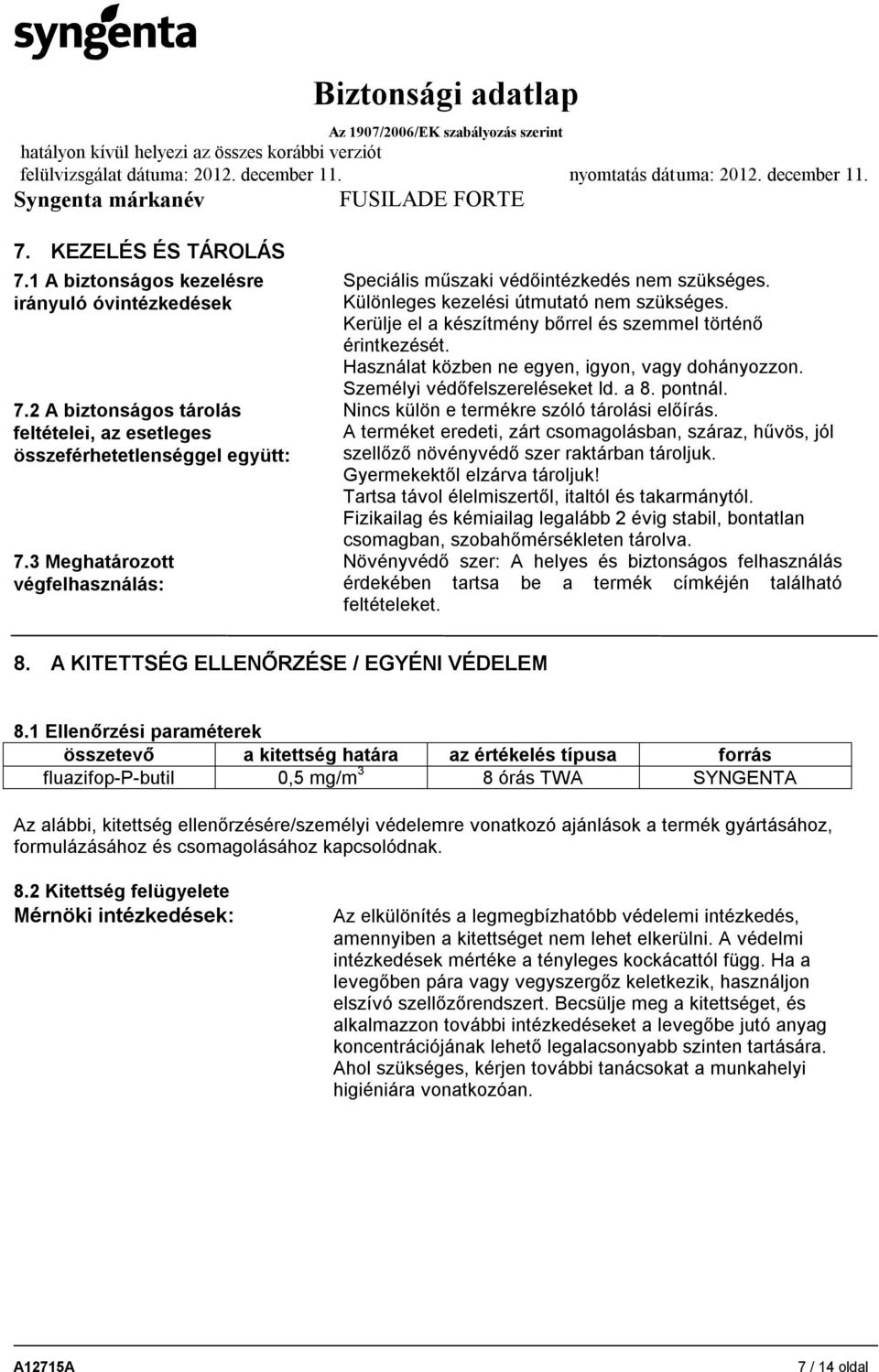 Használat közben ne egyen, igyon, vagy dohányozzon. Személyi védőfelszereléseket ld. a 8. pontnál. Nincs külön e termékre szóló tárolási előírás.