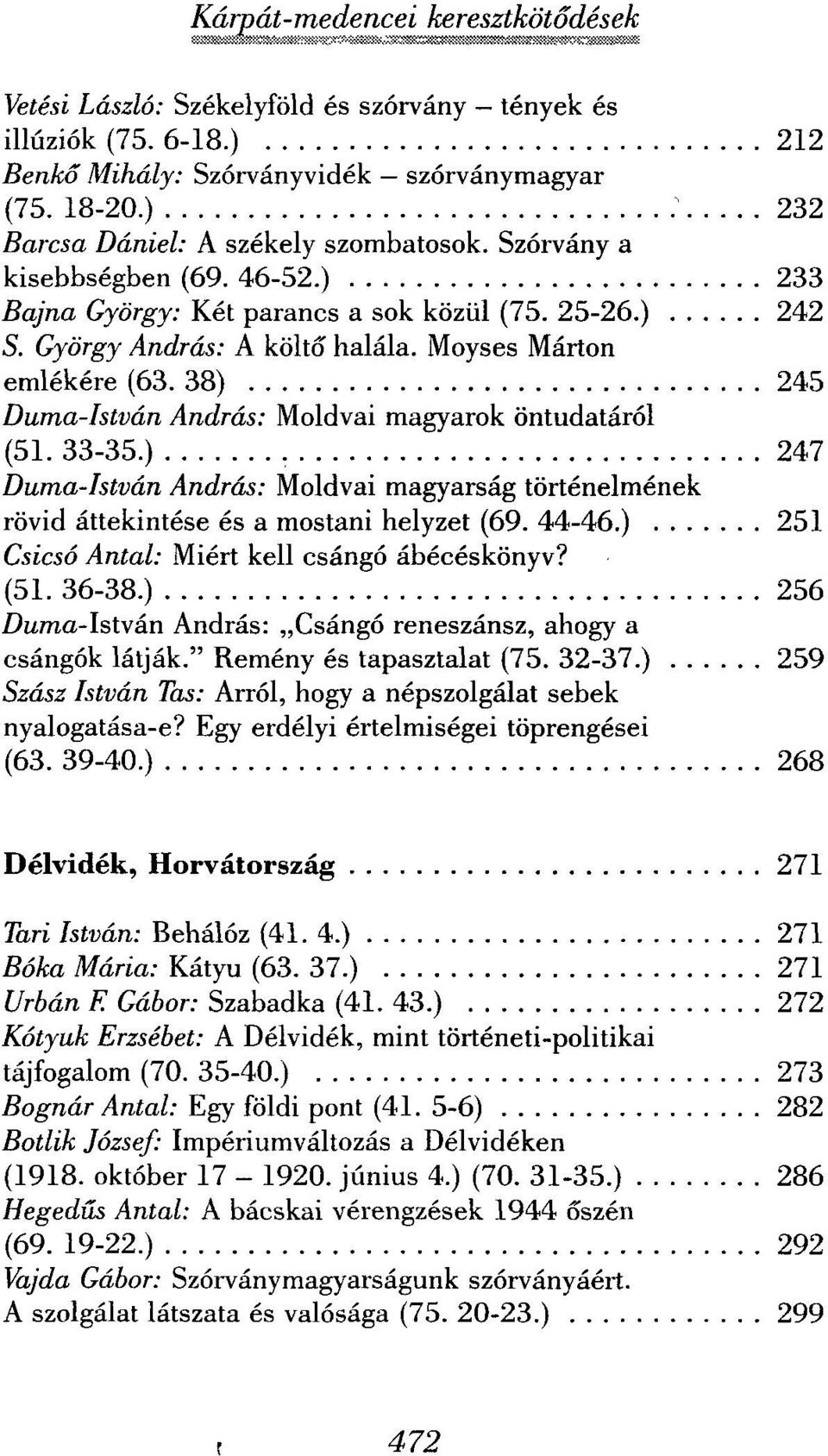 Moyses Márton emlékére (63. 38) 245 Duma-István András: Moldvai magyarok öntudatáról (51. 33-35.) 247 Duma-István András: Moldvai magyarság történelmének rövid áttekintése és a mostani helyzet (69.