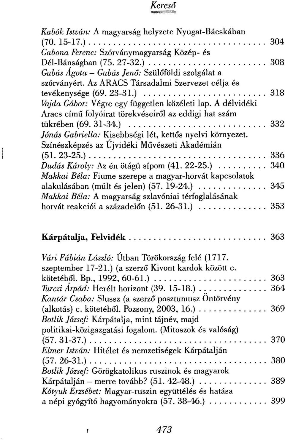A délvidéki Aracs című folyóirat törekvéseiről az eddigi hat szám tükrében (69. 31-34.) 332 Jónás Gabriella: Kisebbségi lét, kettős nyelvi környezet. Színészképzés az Újvidéki Művészeti Akadémián (51.