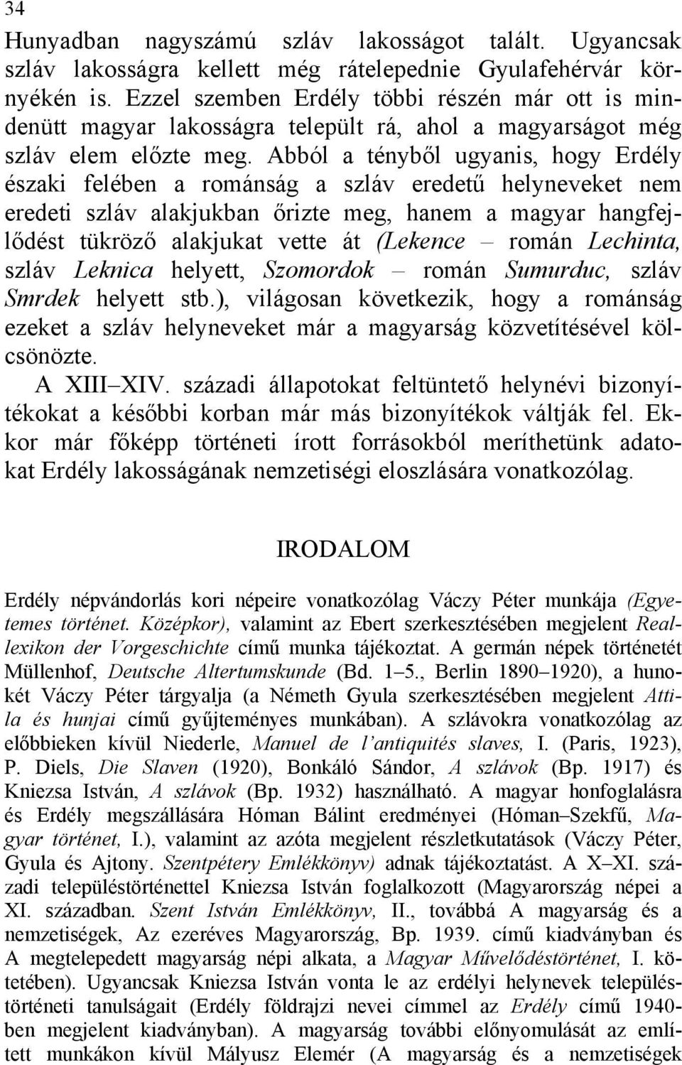 Abból a tényből ugyanis, hogy Erdély északi felében a románság a szláv eredetű helyneveket nem eredeti szláv alakjukban őrizte meg, hanem a magyar hangfejlődést tükröző alakjukat vette át (Lekence