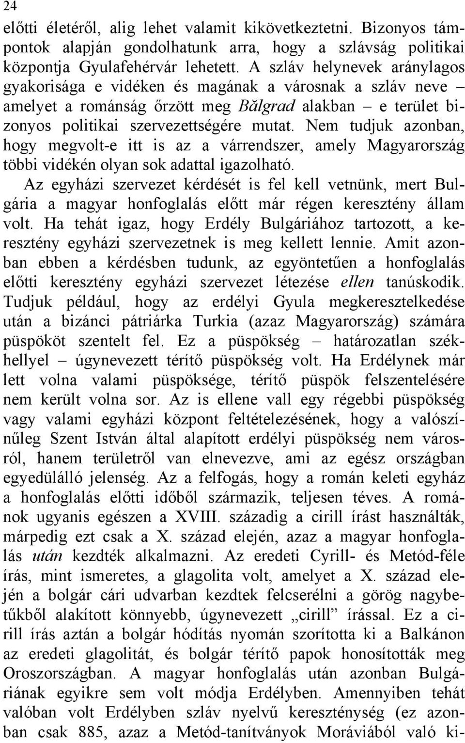 Nem tudjuk azonban, hogy megvolt-e itt is az a várrendszer, amely Magyarország többi vidékén olyan sok adattal igazolható.