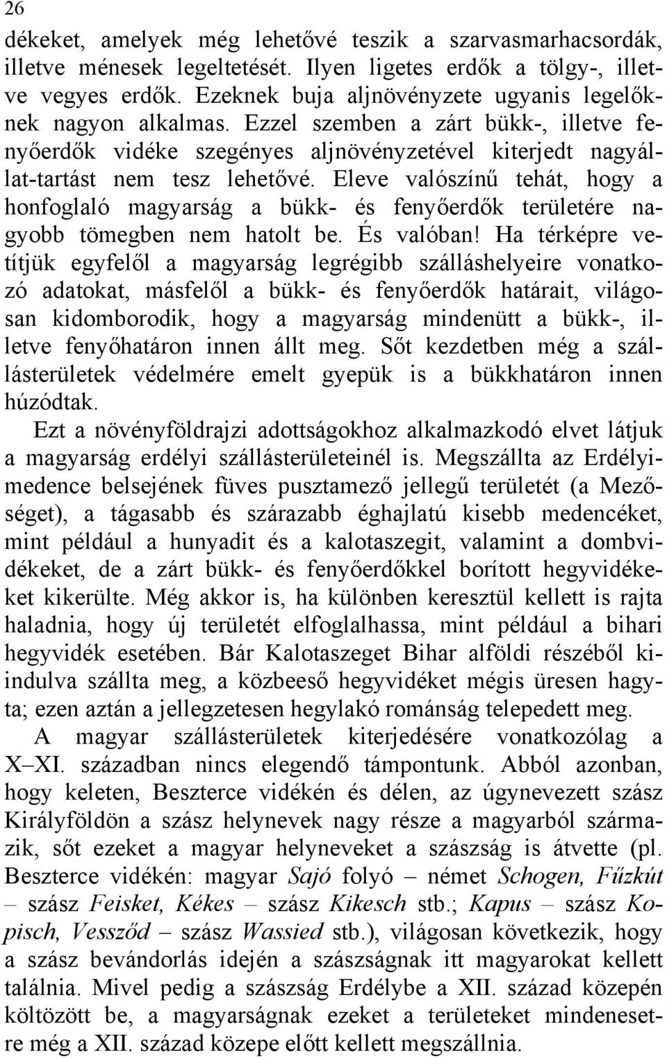 Eleve valószínű tehát, hogy a honfoglaló magyarság a bükk- és fenyőerdők területére nagyobb tömegben nem hatolt be. És valóban!
