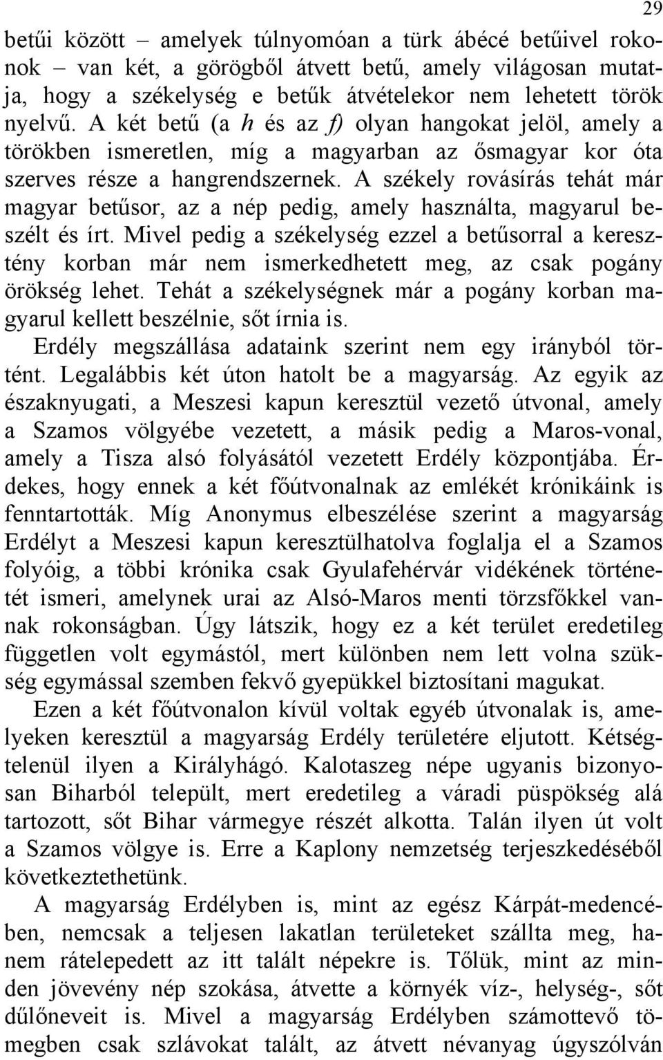 A székely rovásírás tehát már magyar betűsor, az a nép pedig, amely használta, magyarul beszélt és írt.