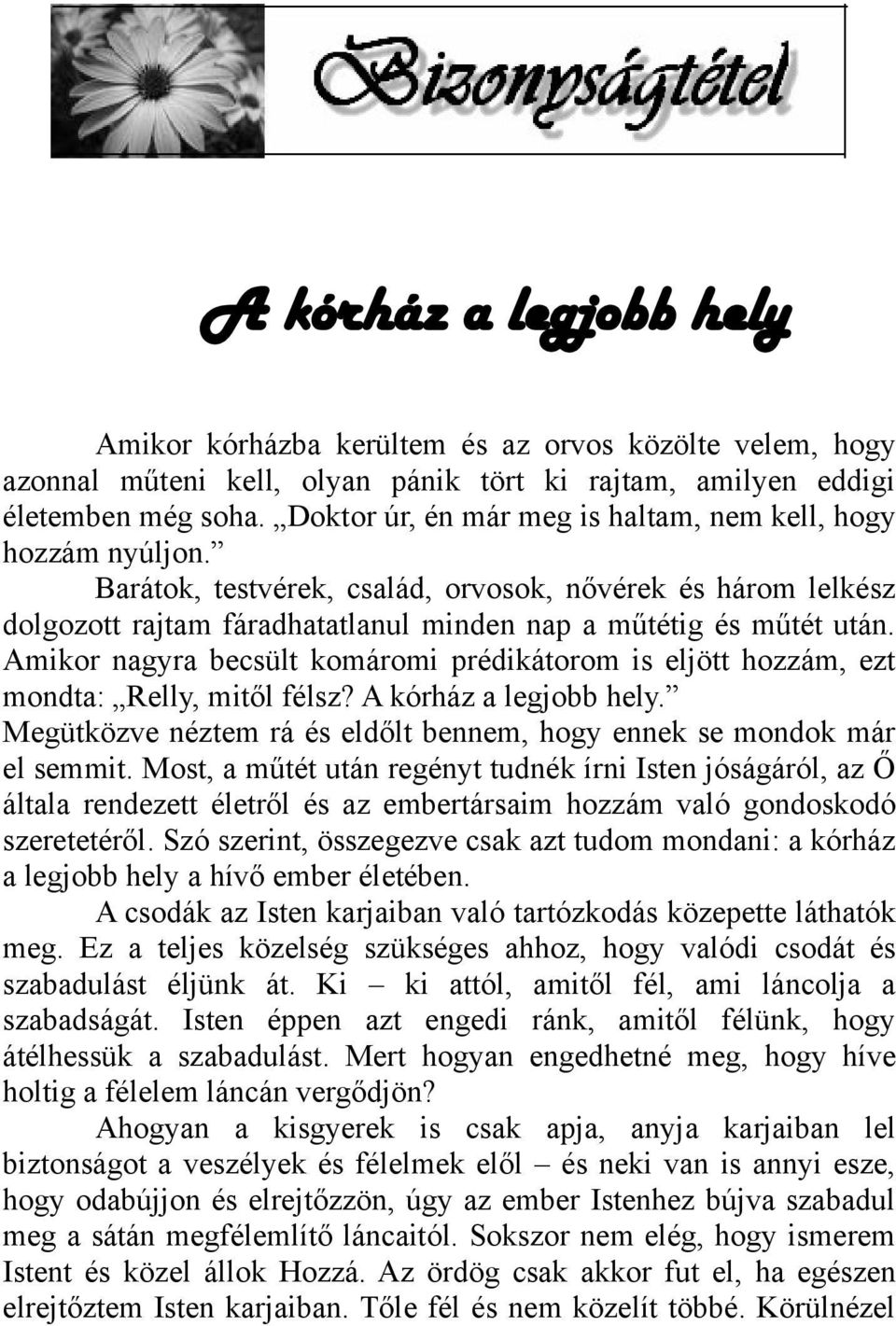 Amikor nagyra becsült komáromi prédikátorom is eljött hozzám, ezt mondta: Relly, mitől félsz? A kórház a legjobb hely. Megütközve néztem rá és eldőlt bennem, hogy ennek se mondok már el semmit.