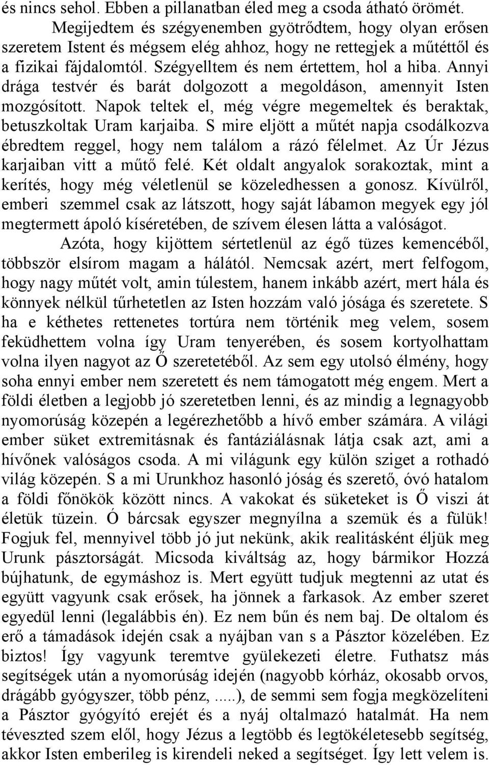 Annyi drága testvér és barát dolgozott a megoldáson, amennyit Isten mozgósított. Napok teltek el, még végre megemeltek és beraktak, betuszkoltak Uram karjaiba.