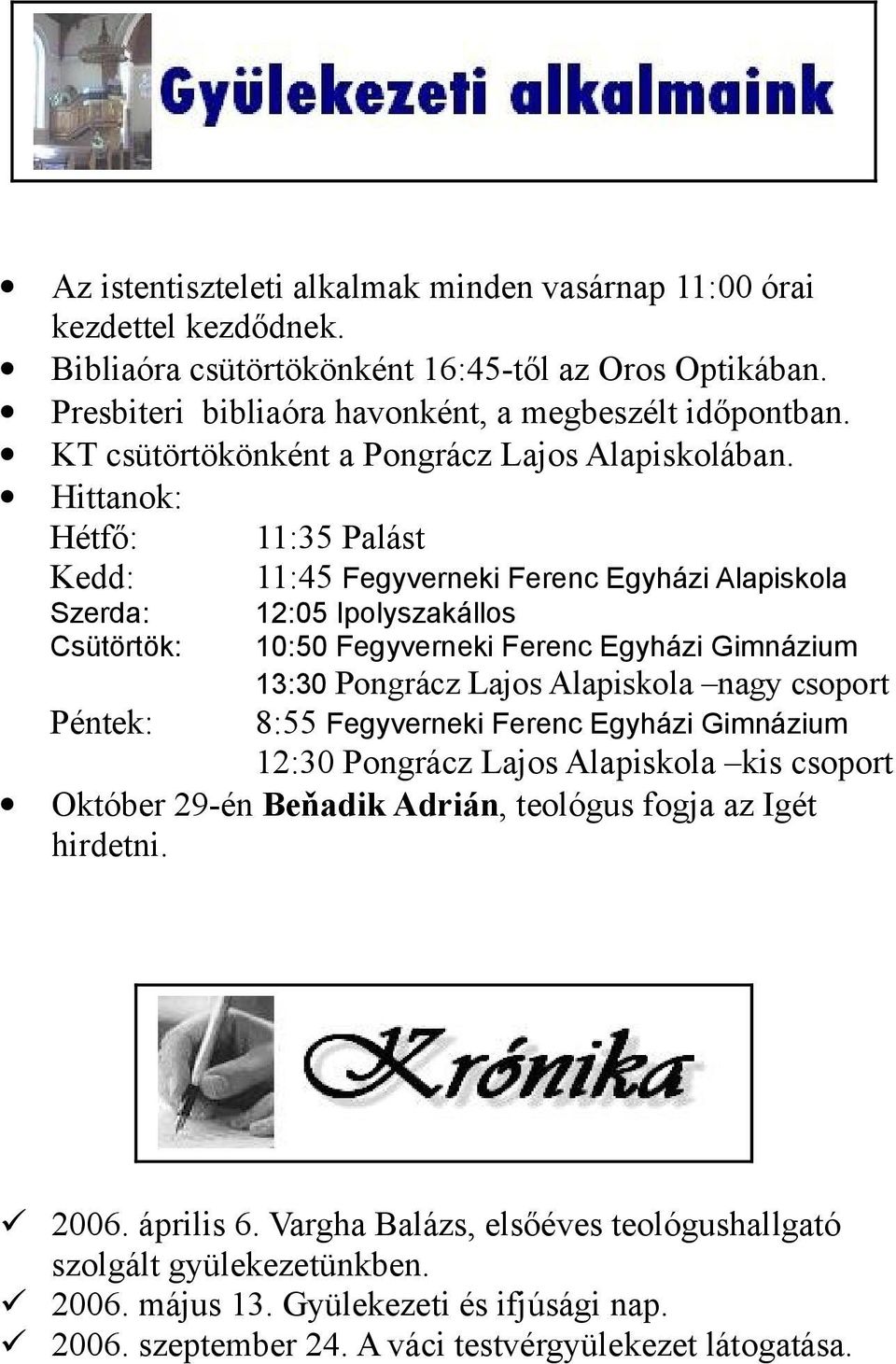 Hittanok: Hétfő: 11:35 Palást Kedd: 11:45 Fegyverneki Ferenc Egyházi Alapiskola Szerda: 12:05 Ipolyszakállos Csütörtök: 10:50 Fegyverneki Ferenc Egyházi Gimnázium Péntek: 13:30 Pongrácz Lajos
