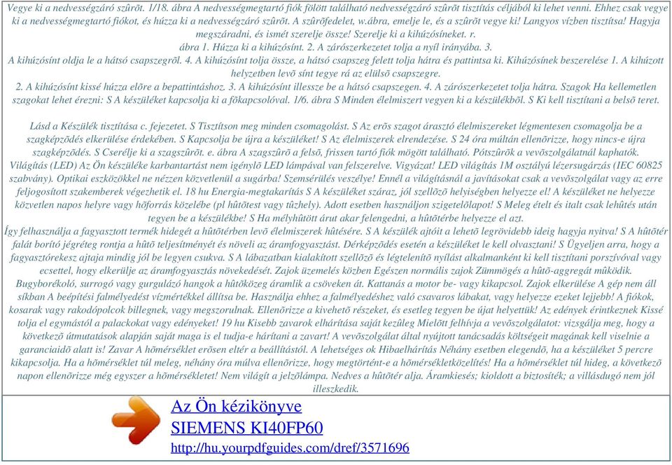 Hagyja megszáradni, és ismét szerelje össze! Szerelje ki a kihúzósíneket. r. ábra 1. Húzza ki a kihúzósínt. 2. A zárószerkezetet tolja a nyíl irányába. 3. A kihúzósínt oldja le a hátsó csapszegrõl. 4.