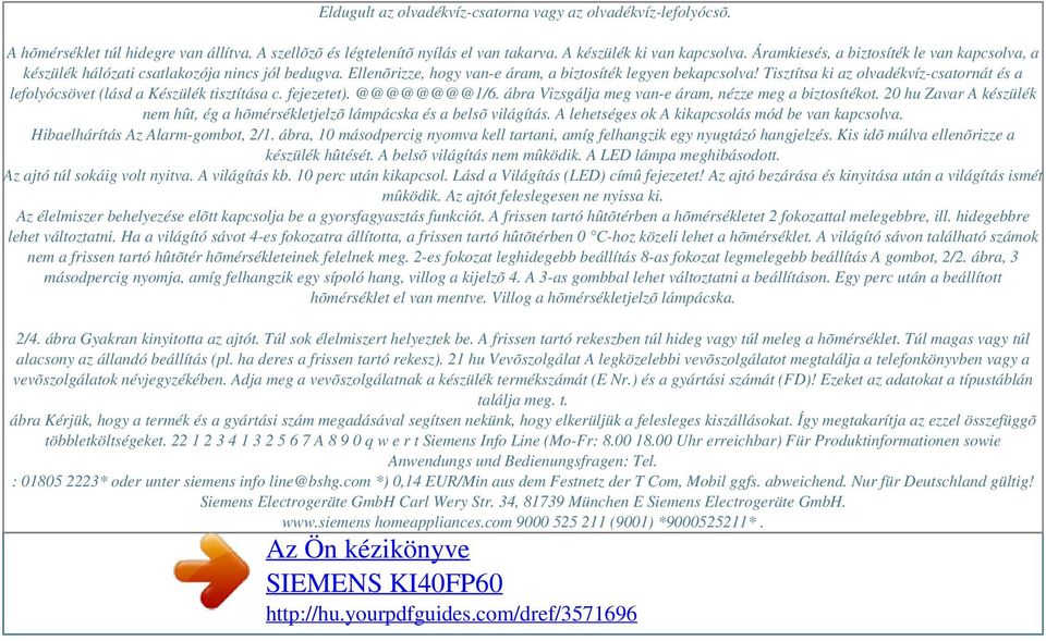 Tisztítsa ki az olvadékvíz-csatornát és a lefolyócsövet (lásd a Készülék tisztítása c. fejezetet). @@@@@@@@1/6. ábra Vizsgálja meg van-e áram, nézze meg a biztosítékot.