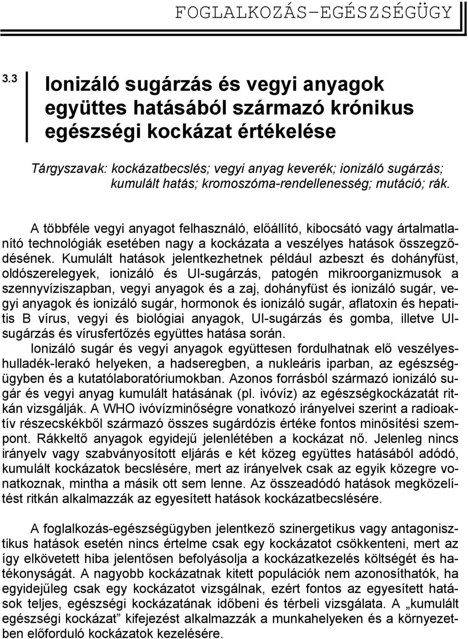 kromoszóma-rendellenesség; mutáció; rák. A többféle vegyi anyagot felhasználó, előállító, kibocsátó vagy ártalmatlanító technológiák esetében nagy a kockázata a veszélyes hatások összegződésének.