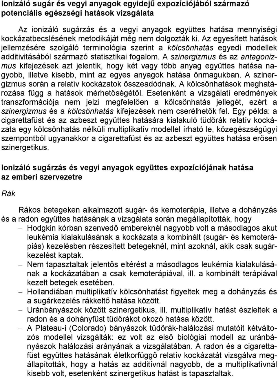 A szinergizmus és az antagonizmus kifejezések azt jelentik, hogy két vagy több anyag együttes hatása nagyobb, illetve kisebb, mint az egyes anyagok hatása önmagukban.