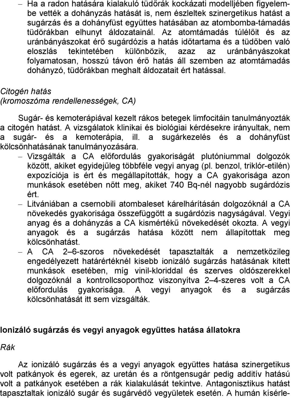 Az atomtámadás túlélőit és az uránbányászokat érő sugárdózis a hatás időtartama és a tüdőben való eloszlás tekintetében különbözik, azaz az uránbányászokat folyamatosan, hosszú távon érő hatás áll