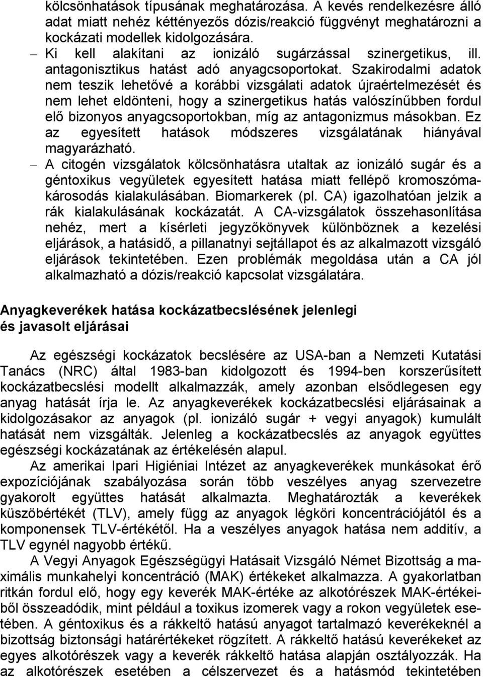 Szakirodalmi adatok nem teszik lehetővé a korábbi vizsgálati adatok újraértelmezését és nem lehet eldönteni, hogy a szinergetikus hatás valószínűbben fordul elő bizonyos anyagcsoportokban, míg az