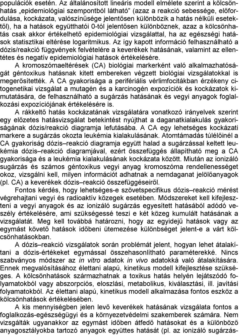 nélküli esetektől), ha a hatások együtthatói 0-tól jelentősen különböznek, azaz a kölcsönhatás csak akkor értékelhető epidemiológiai vizsgálattal, ha az egészségi hatások statisztikai eltérése