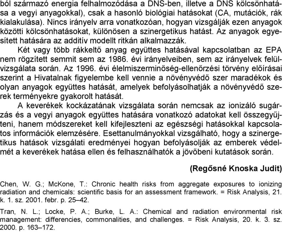 Két vagy több rákkeltő anyag együttes hatásával kapcsolatban az EPA nem rögzített semmit sem az 1986. évi irányelveiben, sem az irányelvek felülvizsgálata során. Az 1996.