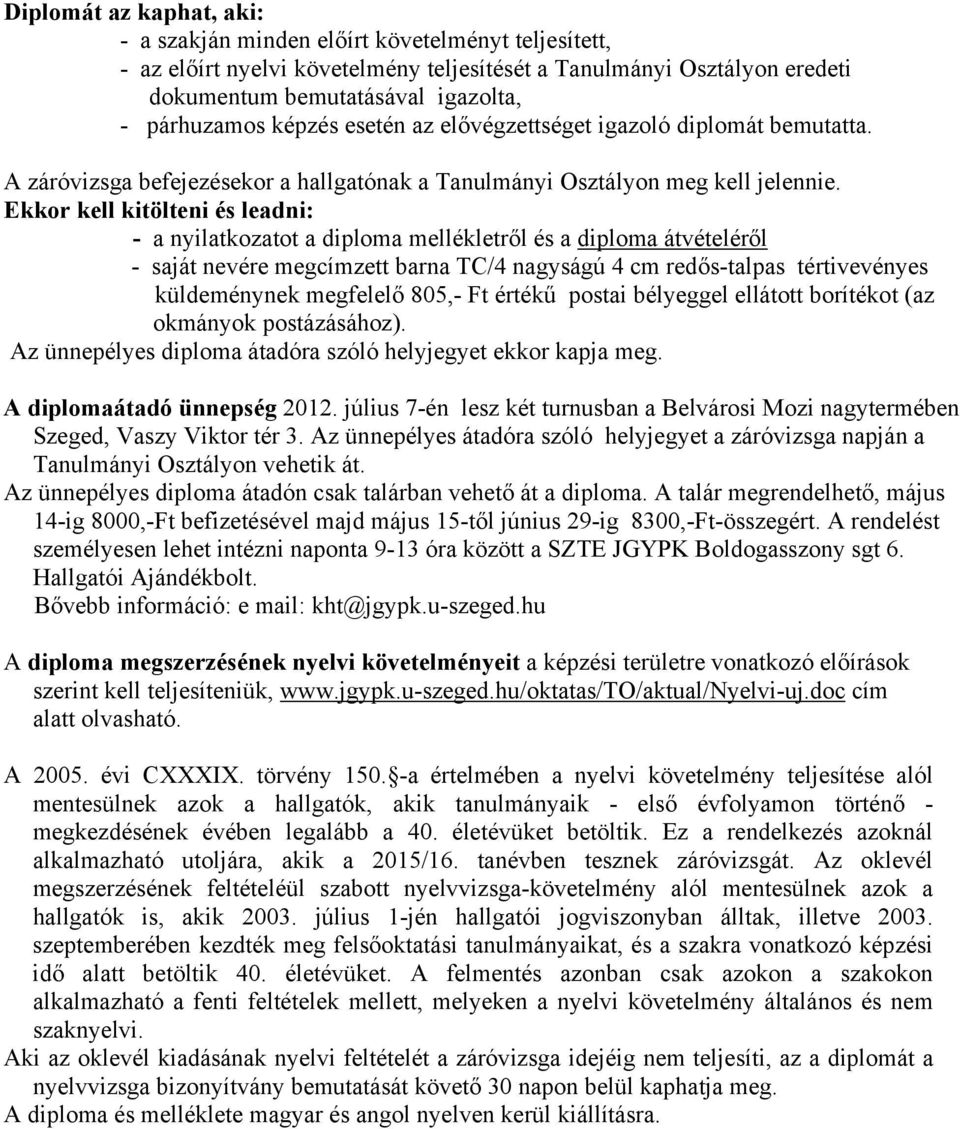 Ekkor kell kitölteni és leadni: - a nyilatkozatot a diploma mellékletről és a diploma átvételéről - saját nevére megcímzett barna TC/4 nagyságú 4 cm redős-talpas tértivevényes küldeménynek megfelelő