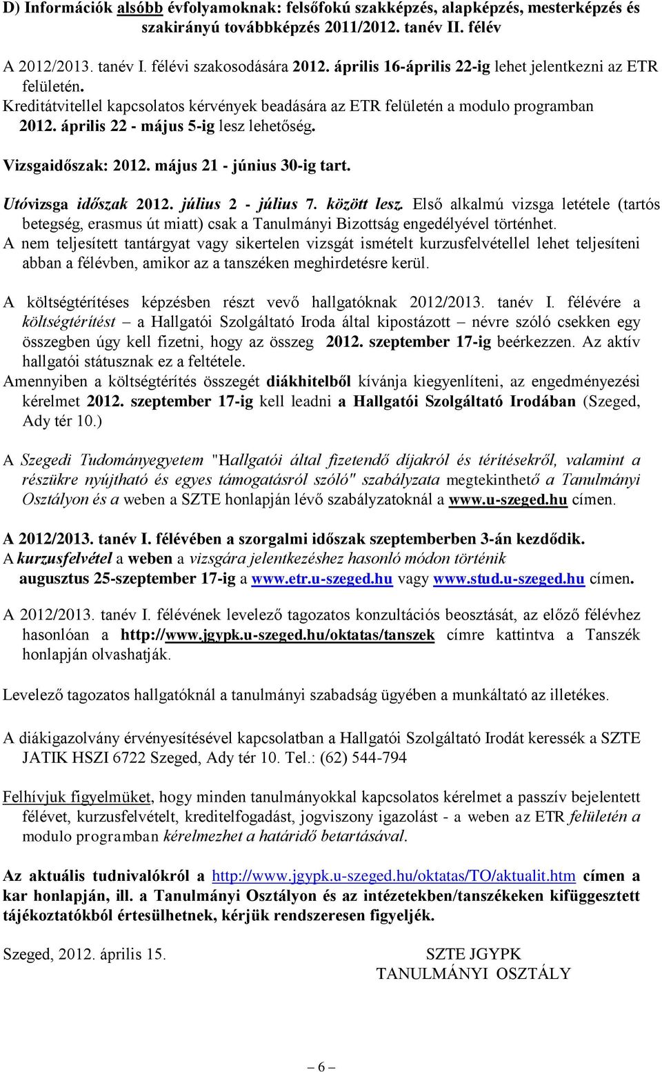 Vizsgaidőszak: 2012. május 21 - június 30-ig tart. Utóvizsga időszak 2012. július 2 - július 7. között lesz.