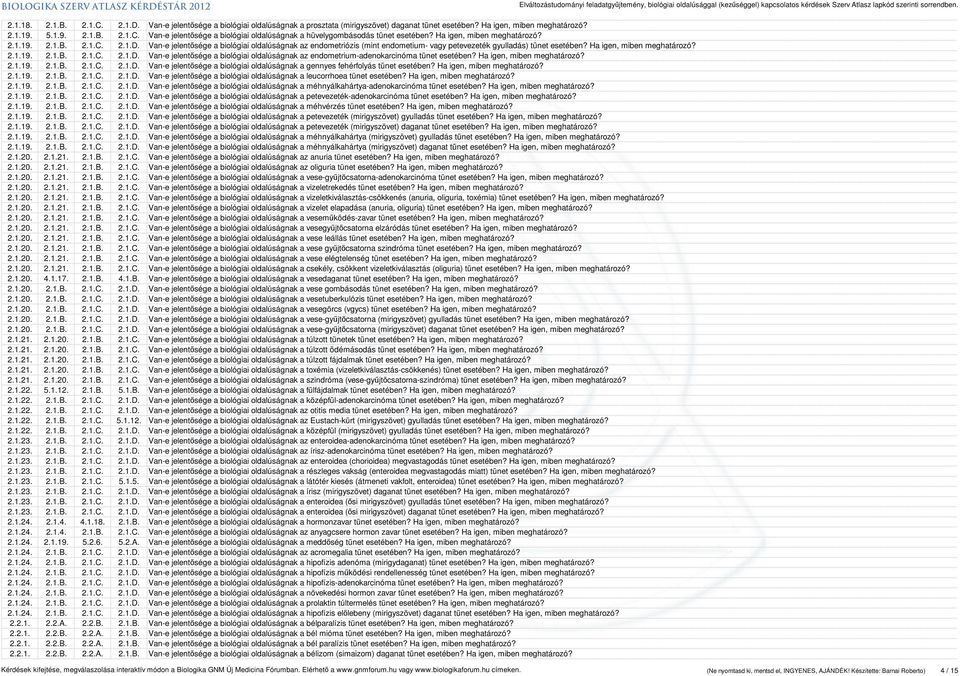 Ha igen, miben meghatározó? 2.1.19. 2.1.B. 2.1.C. 2.1.D. Van-e jelentősége a biológiai oldalúságnak az endometrium-adenokarcinóma tünet esetében? Ha igen, miben meghatározó? 2.1.19. 2.1.B. 2.1.C. 2.1.D. Van-e jelentősége a biológiai oldalúságnak a gennyes fehérfolyás tünet esetében?