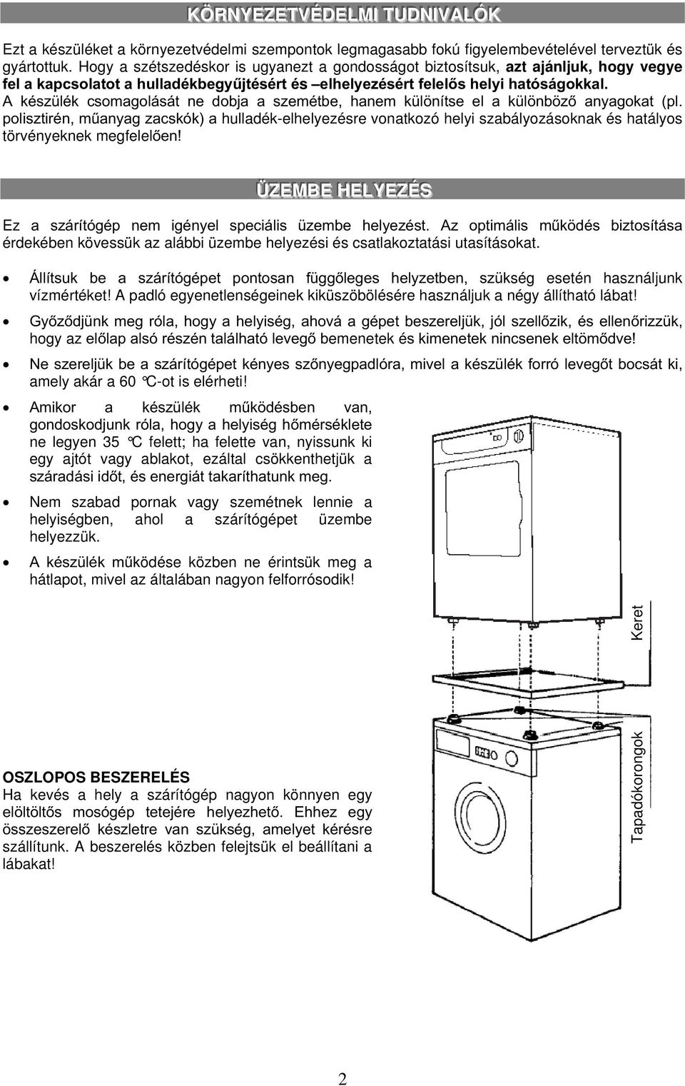A készülék csomagolását ne dobja a szemétbe, hanem különítse el a különböző anyagokat (pl.