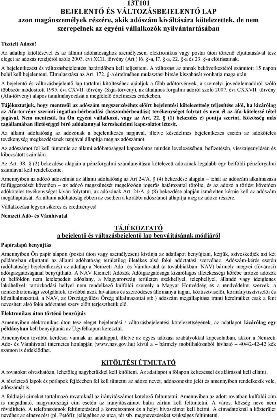 -a, 22. -a és 23. -a előírásainak. A bejelentkezést és változásbejelentést határidőben kell teljesíteni. A változást az annak bekövetkeztétől számított 15 napon belül kell bejelenteni.