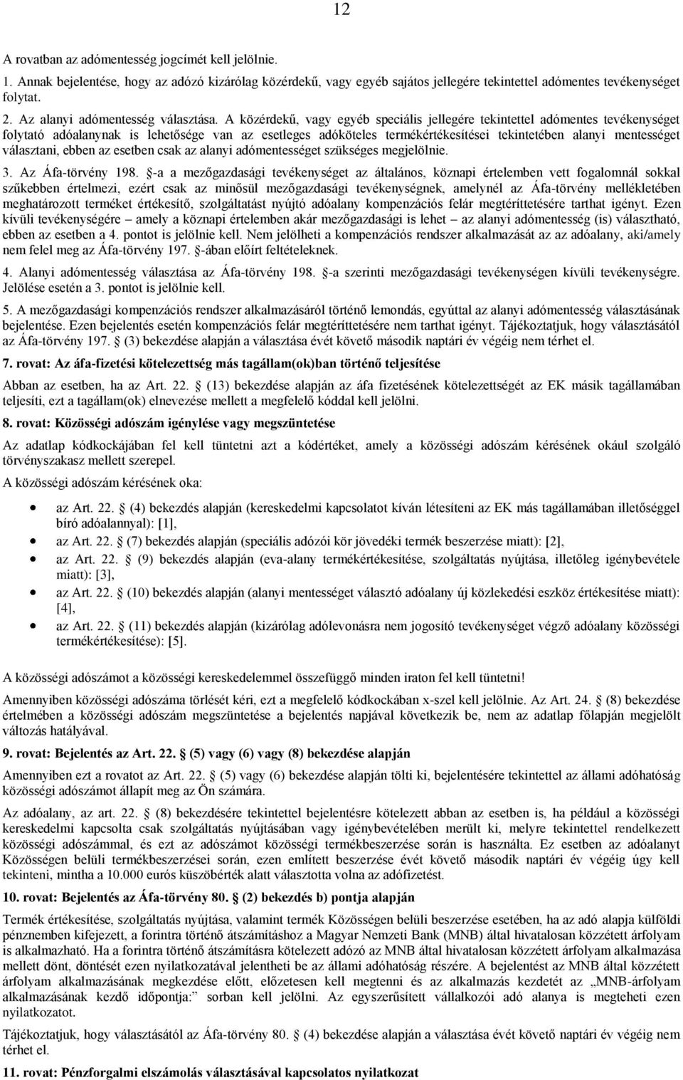 A közérdekű, vagy egyéb speciális jellegére tekintettel adómentes tevékenységet folytató adóalanynak is lehetősége van az esetleges adóköteles termékértékesítései tekintetében alanyi mentességet