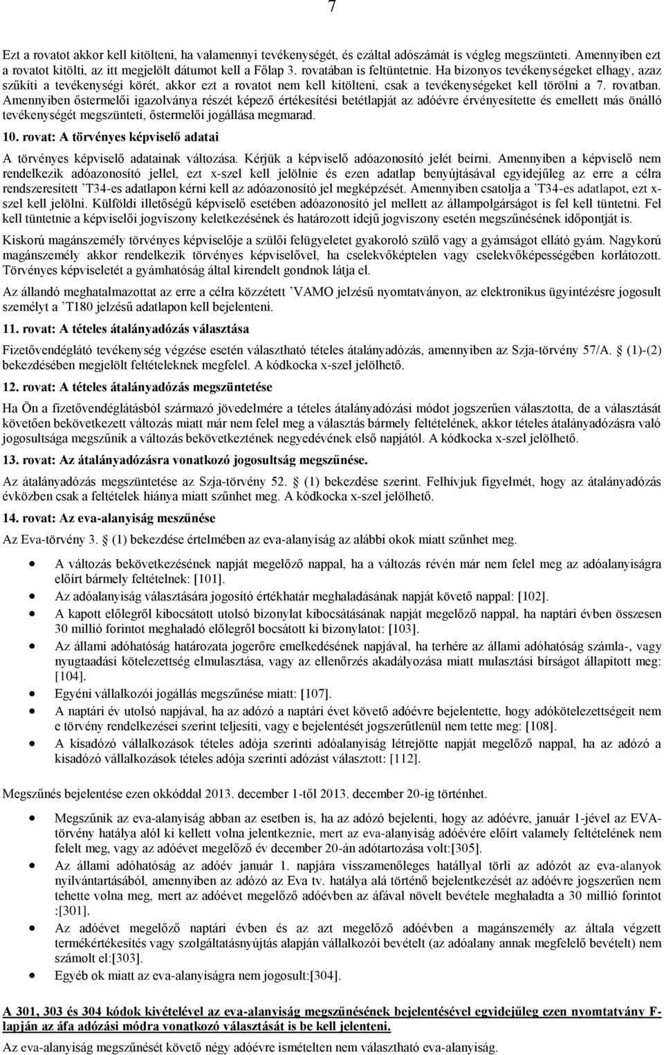 Amennyiben őstermelői igazolványa részét képező értékesítési betétlapját az adóévre érvényesítette és emellett más önálló tevékenységét megszünteti, őstermelői jogállása megmarad. 10.