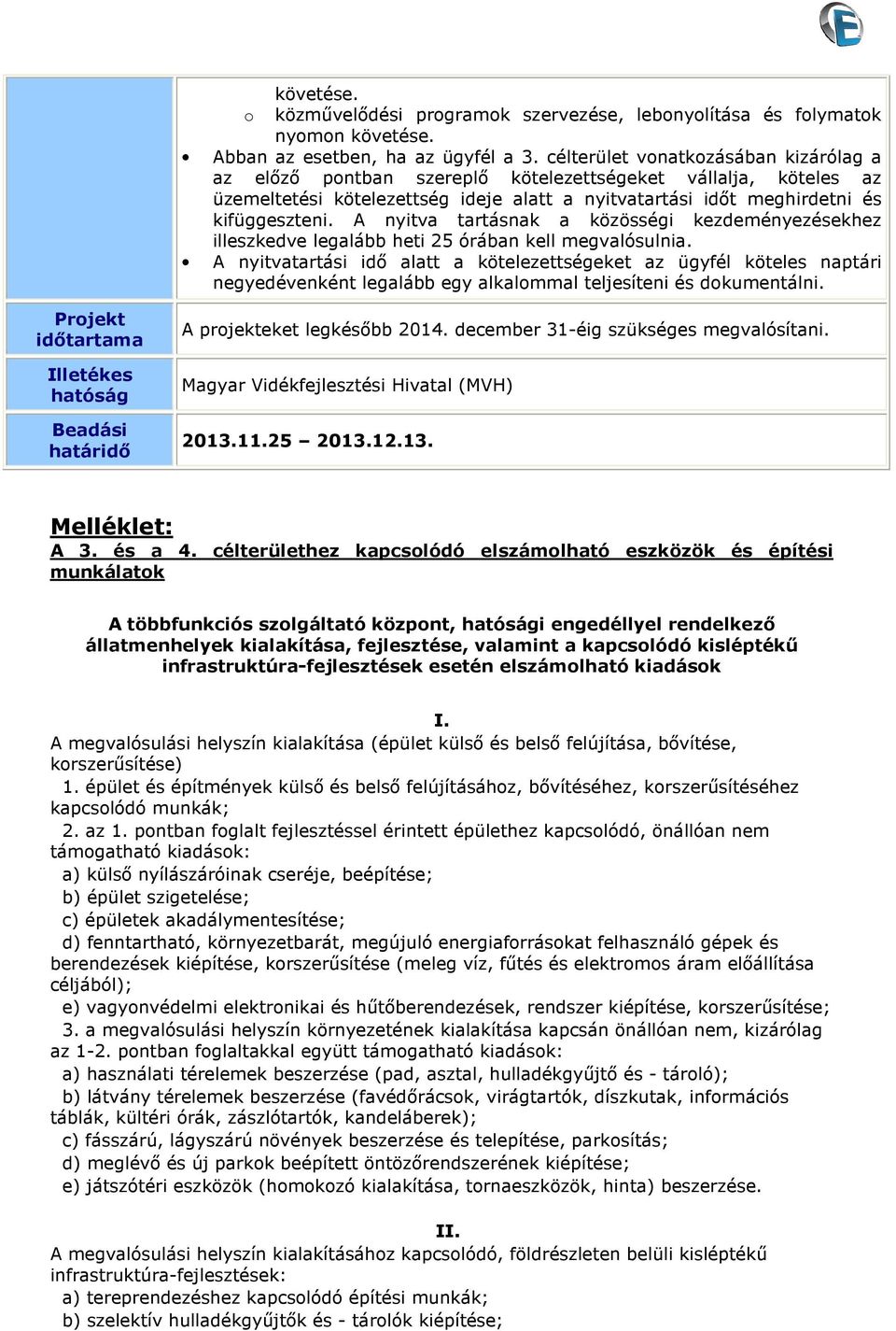 A nyitva tartásnak a közösségi kezdeményezésekhez illeszkedve legalább heti 25 órában kell megvalósulnia.