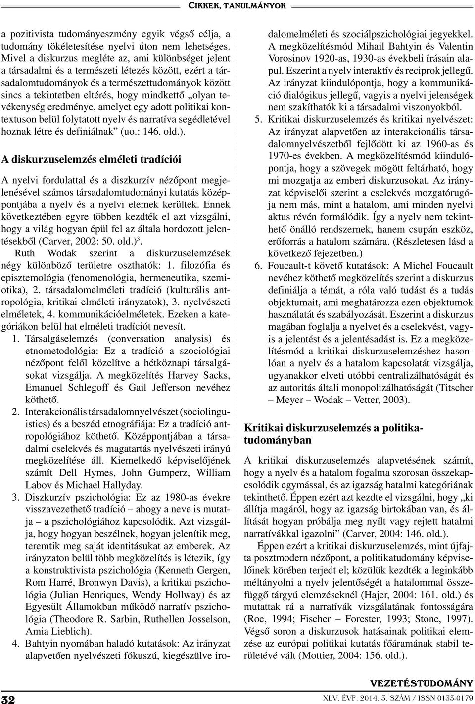 mindkettő olyan tevékenység eredménye, amelyet egy adott politikai kontextuson belül folytatott nyelv és narratíva segédletével hoznak létre és definiálnak (uo.: 146. old.).