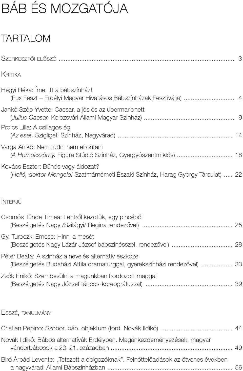 .. 14 Varga Anikó: Nem tudni nem elrontani (A Homokszörny. Figura Stúdió Színház, Gyergyószentmiklós)... 18 Kovács Eszter: Bűnös vagy áldozat? (Helló, doktor Mengele!