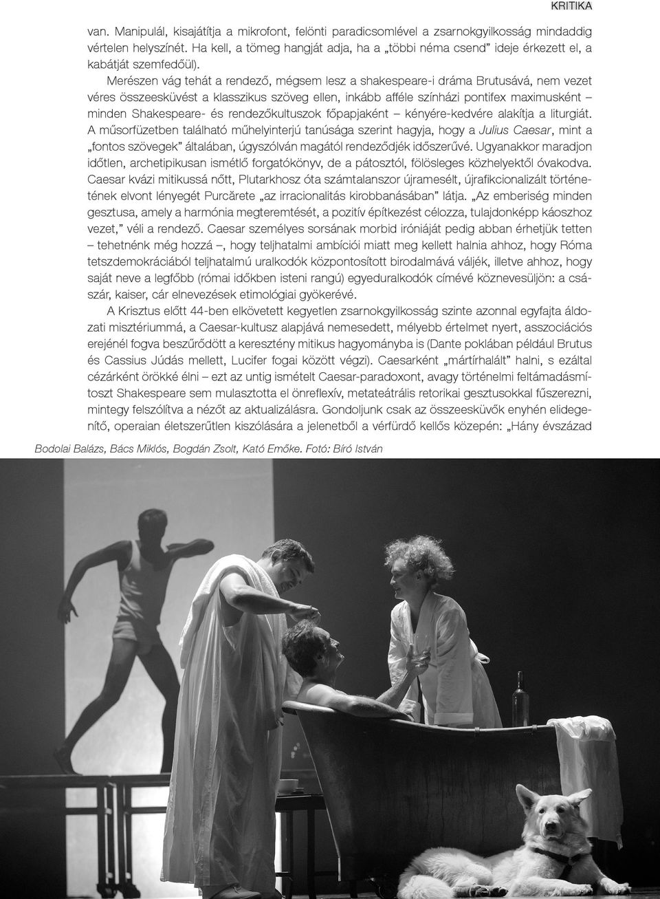 Merészen vág tehát a rendező, mégsem lesz a shakespeare-i dráma Brutusává, nem vezet véres összeesküvést a klasszikus szöveg ellen, inkább afféle színházi pontifex maximusként minden Shakespeare- és