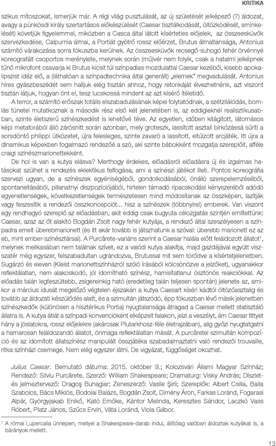 összeesküvők szervezkedése, Calpurnia álmai, a Portiát gyötrő rossz előérzet, Brutus álmatlansága, Antonius számító várakozása sorra fókuszba kerülnek.