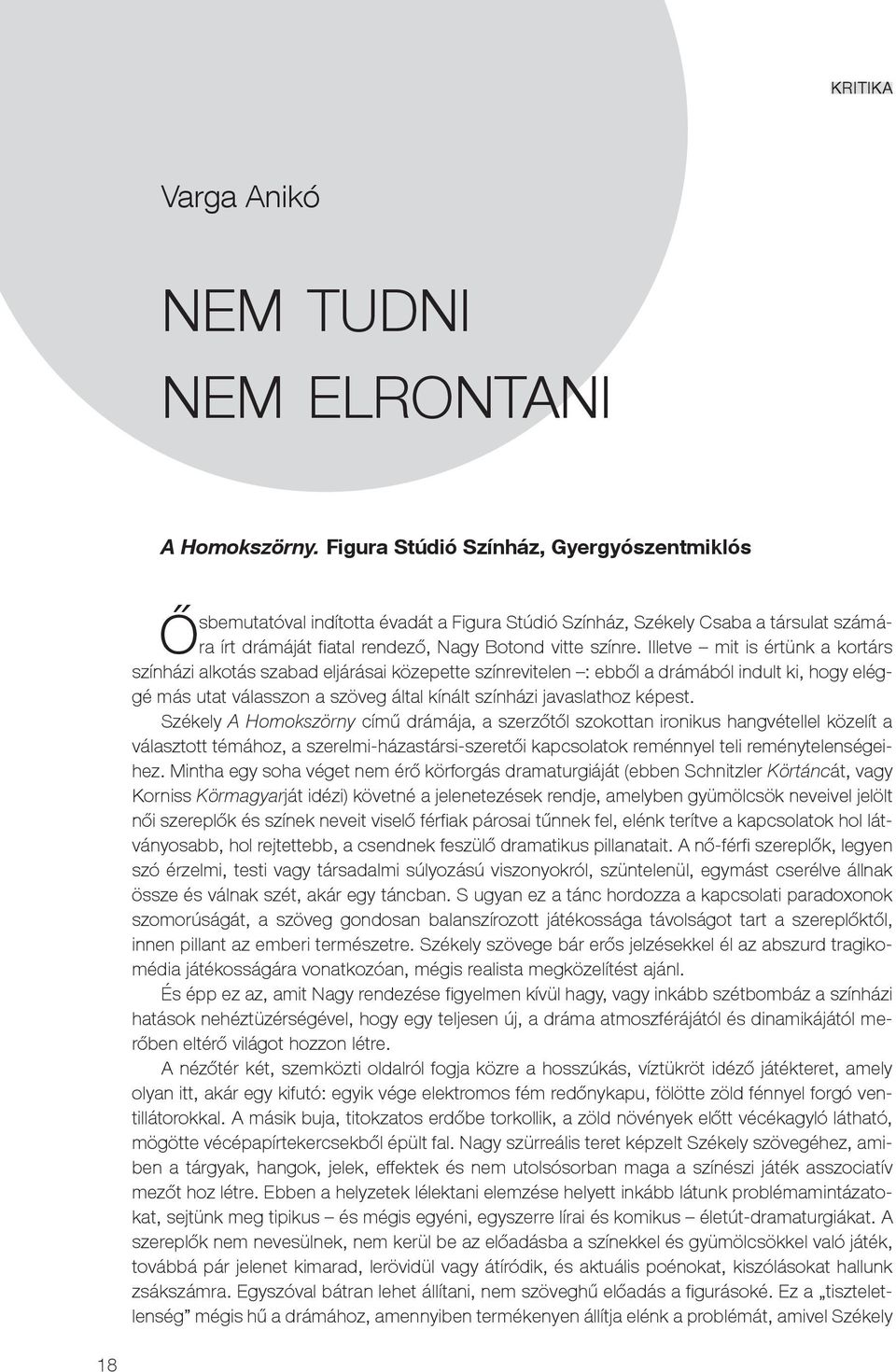 Illetve mit is értünk a kortárs színházi alkotás szabad eljárásai közepette színrevitelen : ebből a drámából indult ki, hogy eléggé más utat válasszon a szöveg által kínált színházi javaslathoz