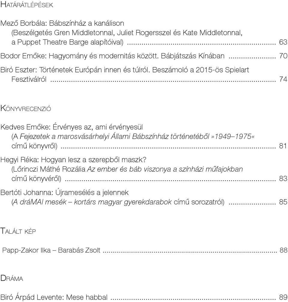 .. 74 Könyvrecenzió Kedves Emőke: Érvényes az, ami érvényesül (A Fejezetek a marosvásárhelyi Állami Bábszínház történetéből»1949 1975«című könyvről)... 81 Hegyi Réka: Hogyan lesz a szerepből maszk?