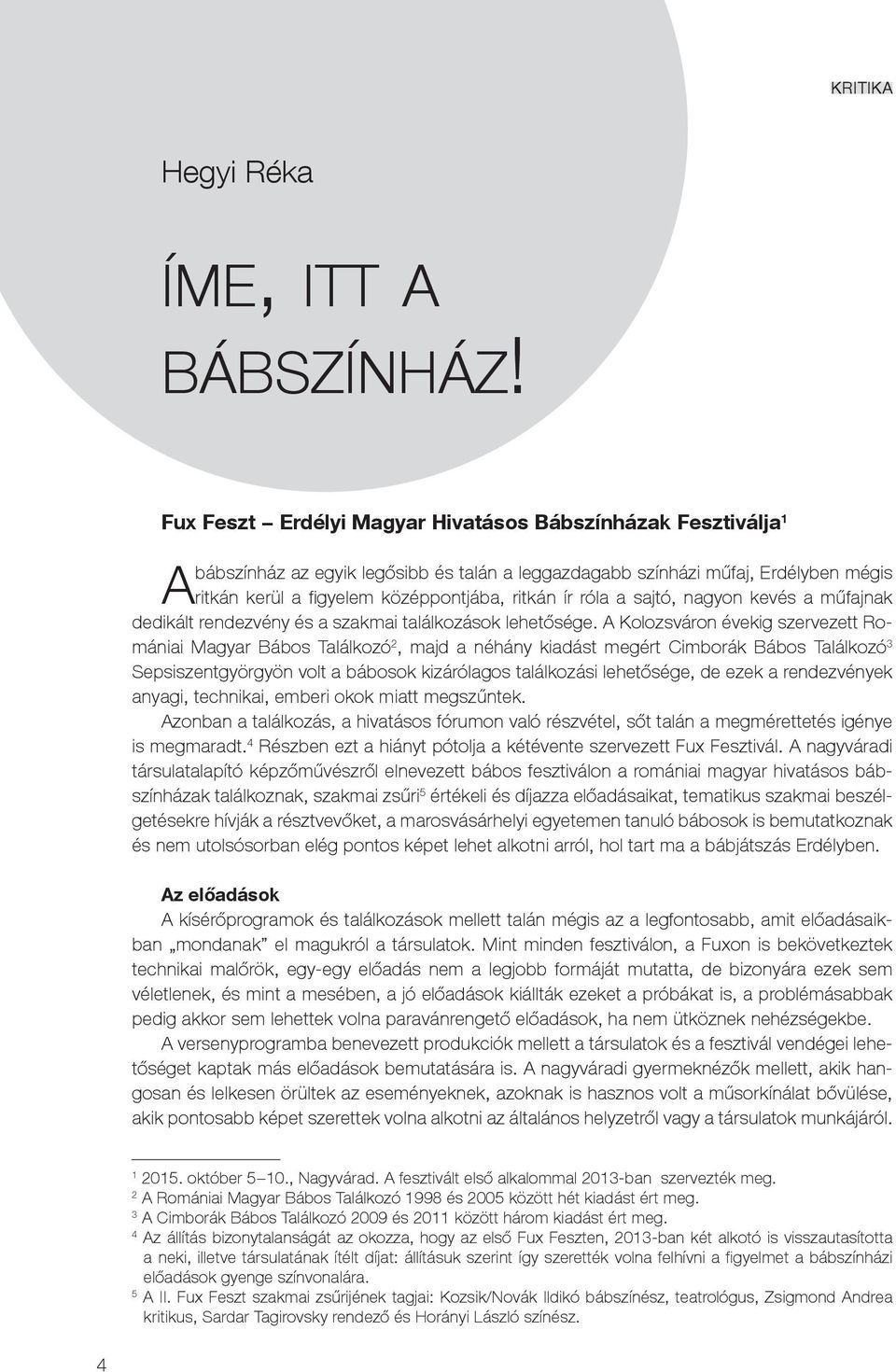 róla a sajtó, nagyon kevés a műfajnak dedikált rendezvény és a szakmai találkozások lehetősége.